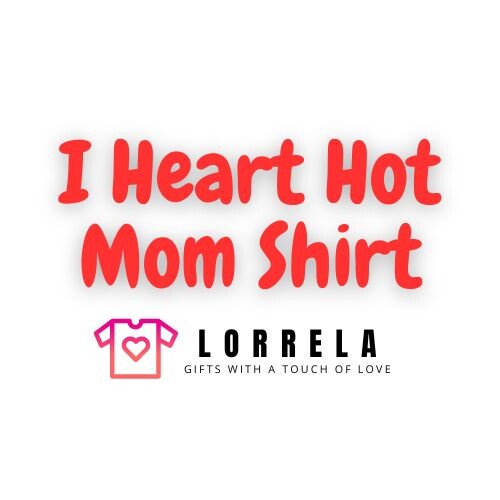 Lorrela  I Love Hot Moms Shirt (ilovehotmomsshirt)